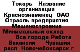 Токарь › Название организации ­ Краснознаменец, ОАО › Отрасль предприятия ­ Машиностроение › Минимальный оклад ­ 50 000 - Все города Работа » Вакансии   . Чувашия респ.,Новочебоксарск г.